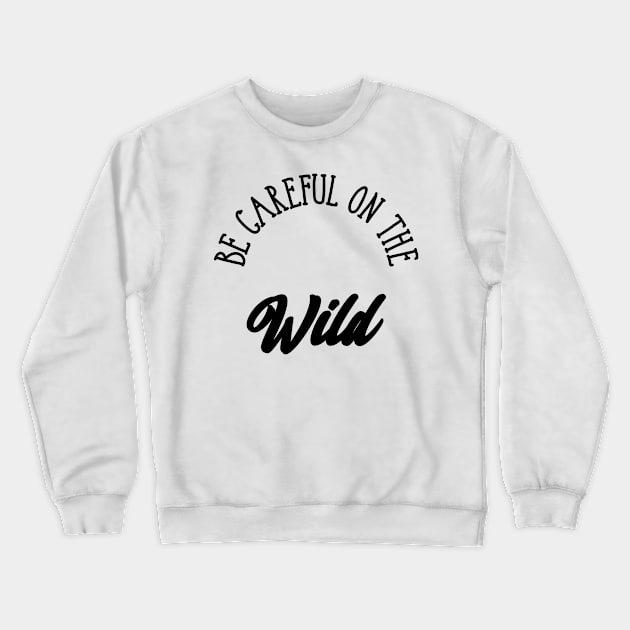 Be careful on the wild Crewneck Sweatshirt by ShirtyLife